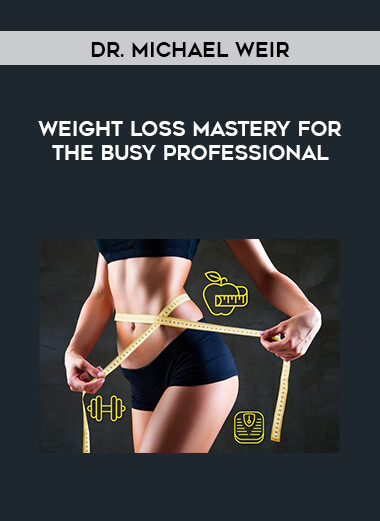 Dr. Michael Weir - Weight Loss Mastery For The Busy Professional courses available download now.