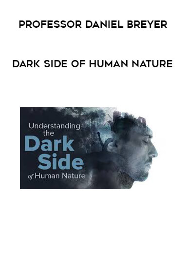 Professor Daniel Breyer - Dark Side of Human Nature courses available download now.