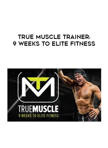 True Muscle Trainer: 9 Weeks To Elite Fitness courses available download now.