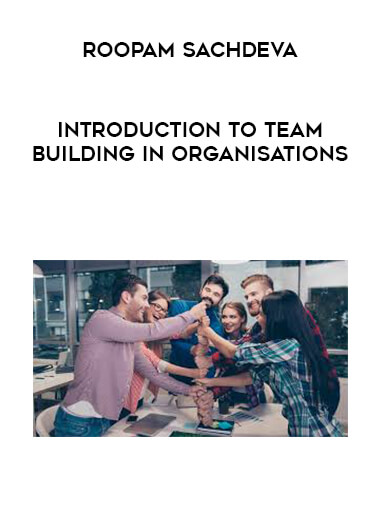 Roopam Sachdeva - Introduction to Team Building in Organisations courses available download now.