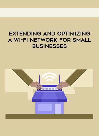 Extending and Optimizing a Wi-Fi Network for Small Businesses courses available download now.