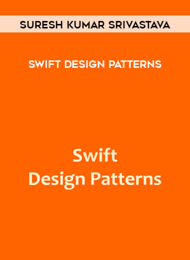 Suresh Kumar Srivastava - Swift Design Patterns courses available download now.
