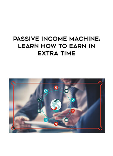 Passive income machine: Learn how to earn in extra time courses available download now.