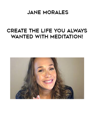 Jane Morales - Create the Life You Always wanted with Meditation! courses available download now.