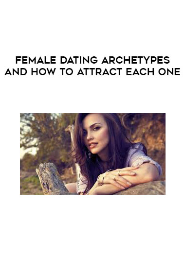 Female Dating Archetypes and How to Attract Each One courses available download now.
