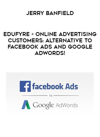 Jerry Banfield - EDUfyre - Online Advertising - Customers: Alternative to Facebook Ads and Google AdWords! courses available download now.