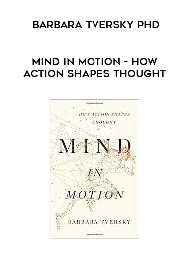 Barbara Tversky Phd - Mind in Motion - How Action Shapes Thought courses available download now.