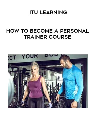 ITU Learning - How To Become A Personal Trainer Course courses available download now.