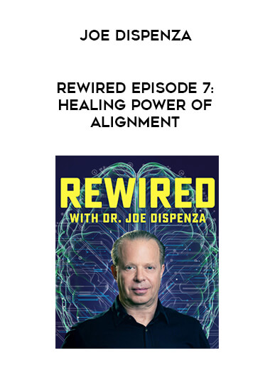 Joe Dispenza - Rewired Episode 7: Healing Power of Alignment courses available download now.