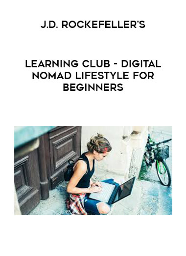J.D. Rockefeller’s Learning Club - Digital Nomad Lifestyle for Beginners courses available download now.