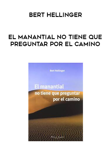 Bert Hellinger - El Manantial No Tiene Que Preguntar Por El Camino courses available download now.