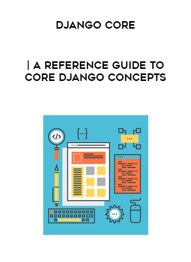 Django Core | A Reference Guide to Core Django Concepts courses available download now.