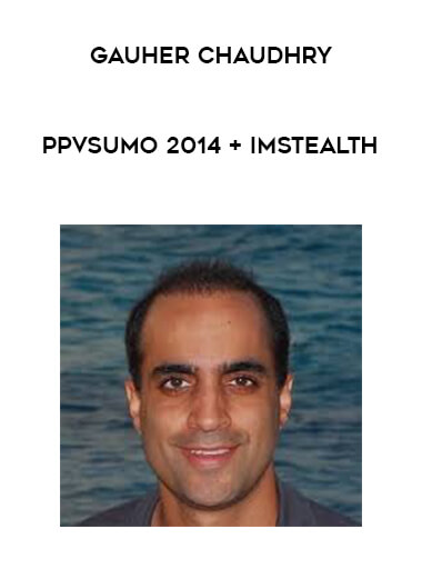 Gauher Chaudhry - PPVSumo 2014 + IMStealth courses available download now.
