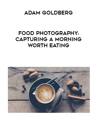Adam Goldberg - Food Photography: Capturing a Morning Worth Eating courses available download now.