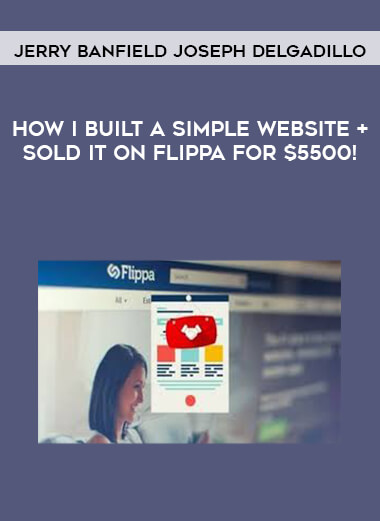 Jerry Banfield Joseph Delgadillo- How I Built a Simple Website + Sold it on Flippa for $5500! courses available download now.