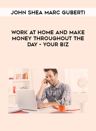 John Shea Marc Guberti - Work At Home And Make Money Throughout The Day - Your Biz courses available download now.