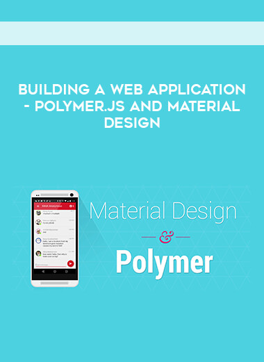 Building a Web Application - Polymer.js and Material Design courses available download now.