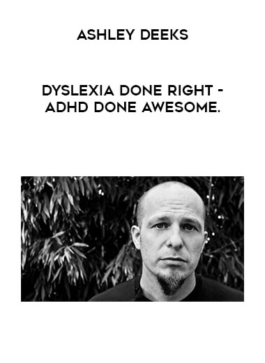 Dyslexia Done Right - ADHD Done Awesome. By Ashley Deeks courses available download now.