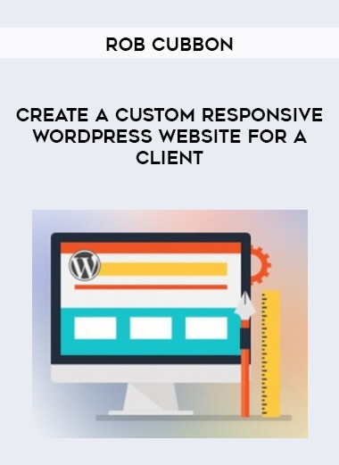 Rob Cubbon - Create A Custom Responsive WordPress Website For A Client courses available download now.