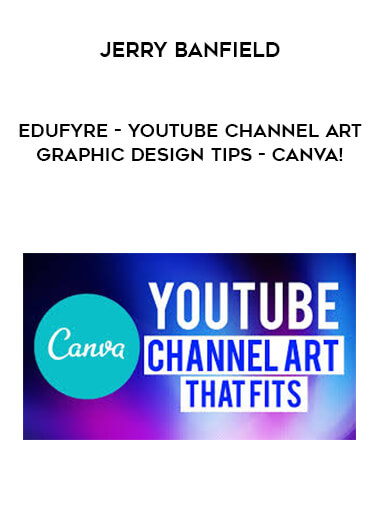 Jerry Banfield - EDUfyre - YouTube Channel Art Graphic Design Tips - Canva! courses available download now.