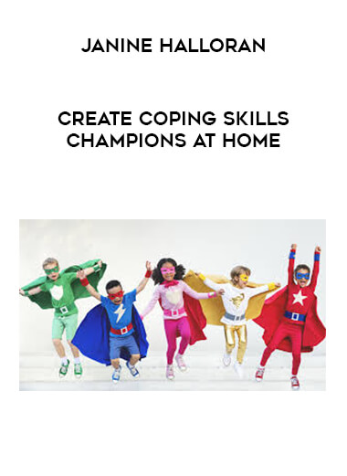 Janine Halloran - Create Coping Skills Champions at Home courses available download now.
