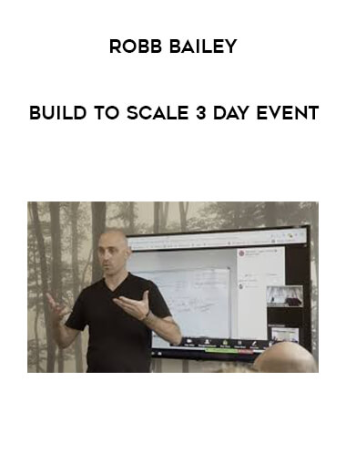 Robb Bailey - Build to Scale 3 Day Event courses available download now.