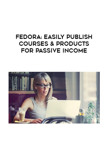 Fedora- Easily Publish Courses & Products For Passive Income courses available download now.