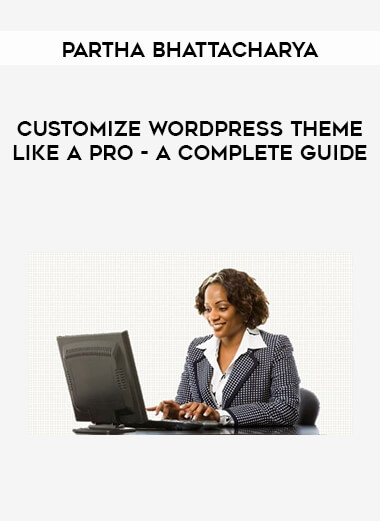 Partha Bhattacharya - Customize WordPress Theme Like A Pro - A Complete Guide courses available download now.