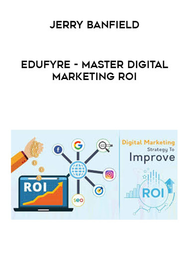 Jerry Banfield - EDUfyre - Master Digital Marketing ROI courses available download now.
