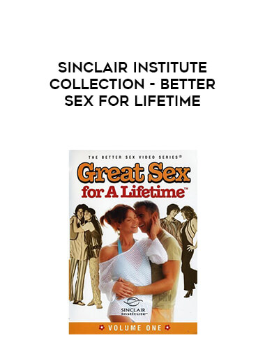 Sinclair Institute Collection - Better Sex for Lifetime courses available download now.