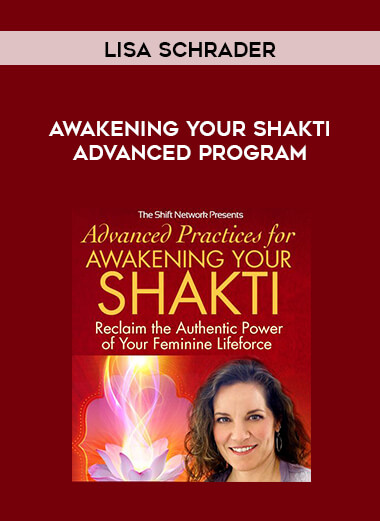 Lisa Schrader - Awakening Your Shakti Advanced Program 2014 courses available download now.