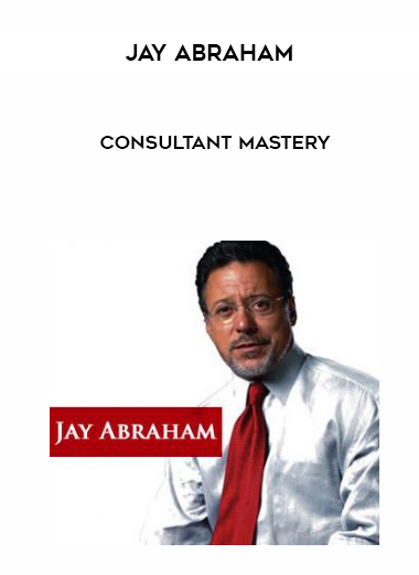 JAY ABRAHAM CONSULTANT MASTERY courses available download now.