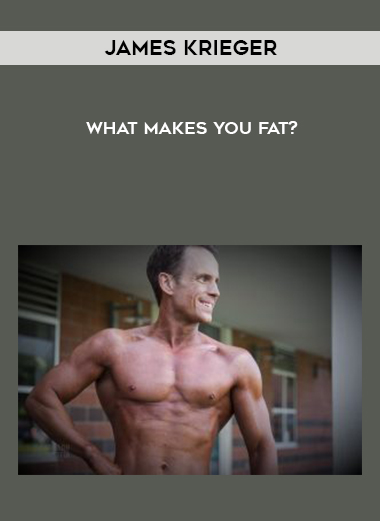 James Krieger- What makes you fat? courses available download now.
