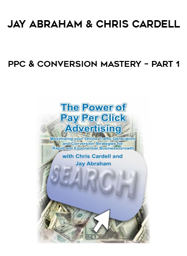 Jay Abraham & Chris Cardell – PPC & Conversion Mastery – Part 1 courses available download now.