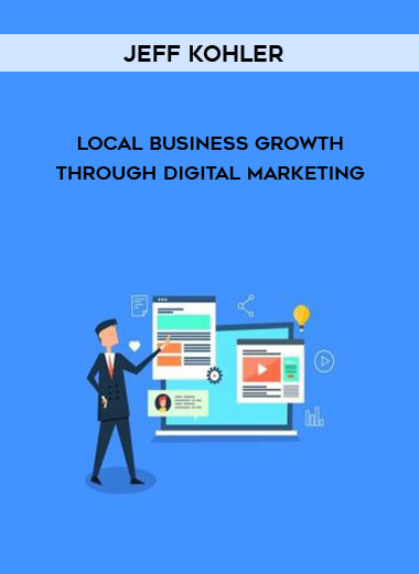 Jeff Kohler – Local Business Growth Through Digital Marketing courses available download now.