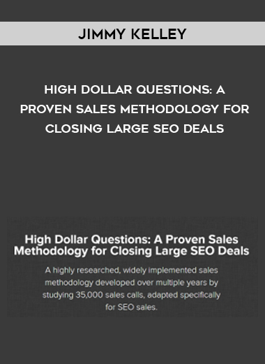 Jimmy Kelley – High Dollar Questions: A Proven Sales Methodology for Closing Large SEO Deals courses available download now.