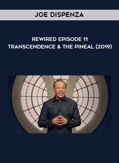 Joe Dispenza - Rewired Episode 11 -  Transcendence & the Pineal (2019) courses available download now.