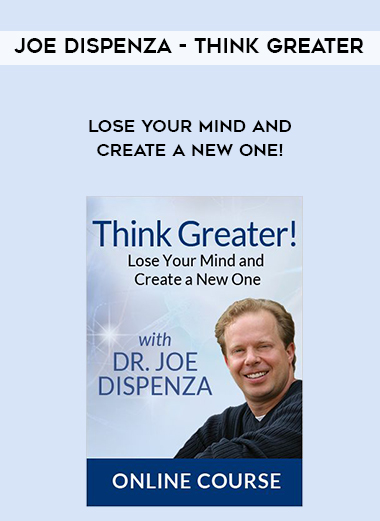 Joe Dispenza - Think Greater - Lose Your Mind and Create a New One! courses available download now.