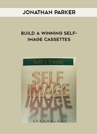 Jonathan Parker – Build a Winning Self-Image Cassettes courses available download now.
