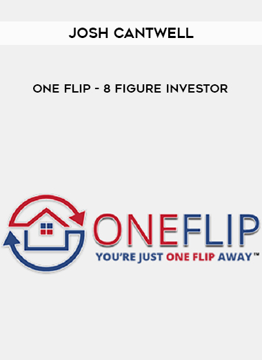 Josh Cantwell - ONE Flip - 8 Figure Investor courses available download now.