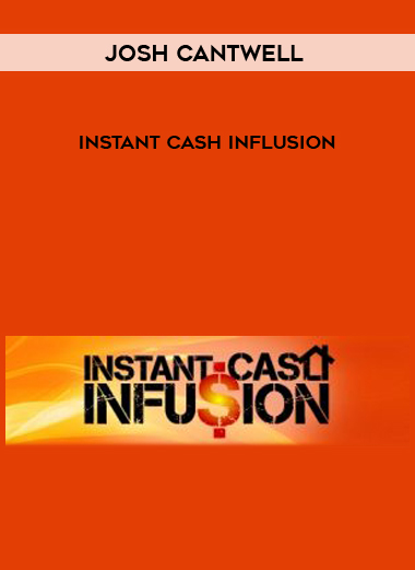Josh Cantwell – Instant Cash Influsion courses available download now.