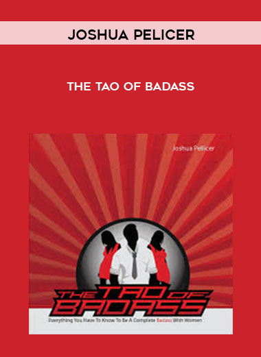 Joshua Pelicer - The Tao of Badass courses available download now.