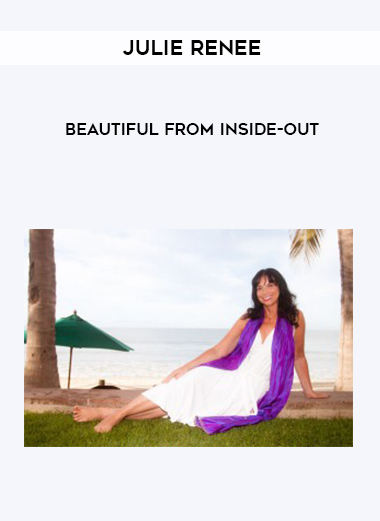Julie Renee – Beautiful from Inside-Out courses available download now.