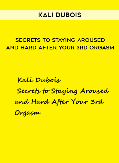 Kali Dubois – Secrets to Staying Aroused and Hard After Your 3rd Orgasm courses available download now.
