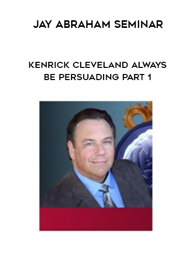 Kenrick Cleveland Always be Persuading Part 1 + Jay Abraham Seminar courses available download now.