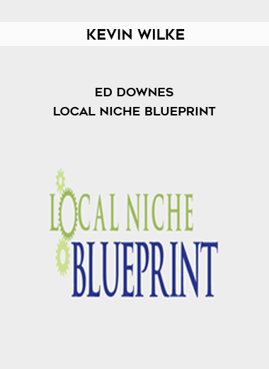 Kevin Wilke – Ed Downes – Local Niche Blueprint courses available download now.