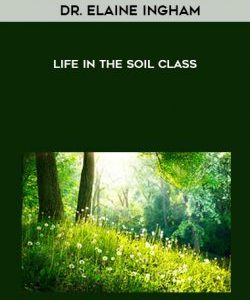 Dr. Elaine Ingham – Life In The Soil Class courses available download now.