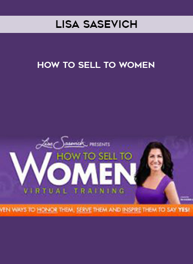 Lisa Sasevich – How to Sell to Women courses available download now.