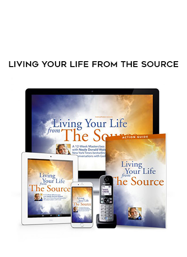 Living Your Life From The Source courses available download now.