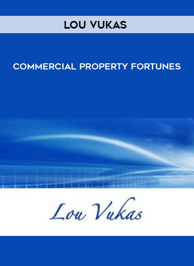 Lou Vukas – Commercial Property Fortunes courses available download now.